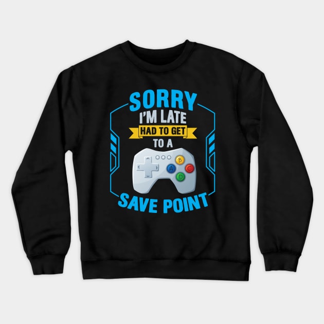 Sorry I' m Late Had To Get To A Save Point Crewneck Sweatshirt by Hip City Merch